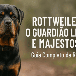 Rottweiler: O Guardião Leal e Majestoso – Guia Completo da Raça